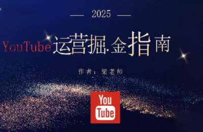 2025年梁老师YouTuBe运营掘金指南，全方位从零搭建油管运营体系