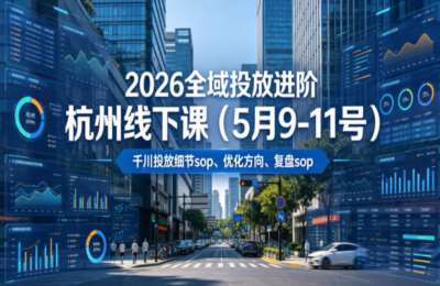 2026全域投放进阶杭州线下课，千川投放细节sop、优化方向、复盘sop