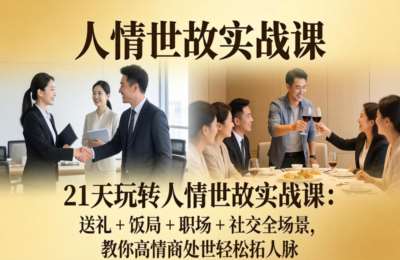 21天玩转人情世故实战课：送礼+饭局+职场+社交全场景，高情商处世轻松拓人脉-纯文本