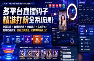 多平台直播钩子精准打粉全系统课｜标签打法+直播间搭建+全套话术+私域导流+直播切片闭环