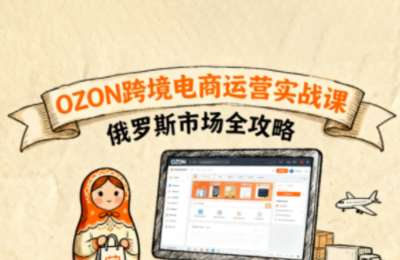 大师兄·俄罗斯跨境电商OZON快速上手，从基础到实操全覆盖视频教程