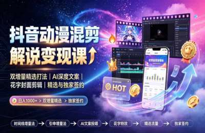 抖音动漫混剪解说变现课：双增量精选打法｜AI深度文案｜花字封面剪辑｜ 精选与独家签约