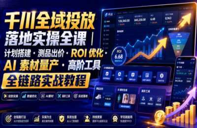 放落地实操全课｜计划搭建`测品出价`ROI优化`AI素材量产`高阶工具全链路实战教程