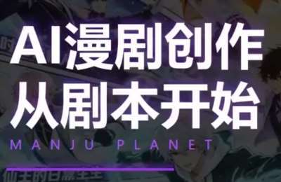漫聚星球·AI漫剧全流程制作基础课程，用AI工具高效产出专业级漫剧内容