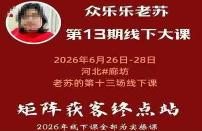 矩阵获客·众乐乐老苏线下课，14小时录音+字幕+课件资料，完整保姆级矩阵实操手法与案例拆解