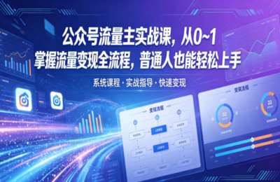 公众号流量主实战课，从0~1掌握流量变现全流程，普通人也能轻松上手