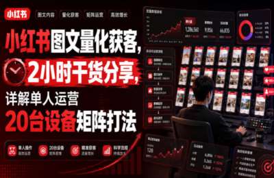小红书图文量化获客，2小时干货分享，详解单人运营20台设备矩阵打法