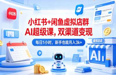 小红书+闲鱼虚拟店群AI超级课，双渠道变现