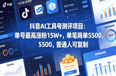 抖音AI工具号测评玩法，单号最高涨粉15W+，单笔商单5.5k，也可进伙伴计划，普通人可复制