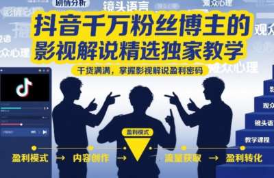 抖音千万粉丝博主的影视解说精选独家教学，干货满满，掌握影视解说盈利密码