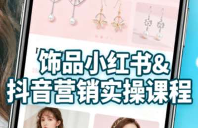 抖音+小红书饰品卖货课程：平台运营+视觉设计+供应链管理，单账号月销5万