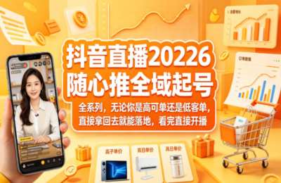 抖音直播2026随心推全域起号全系列，无论高低客单拿回去就能落地，看完直接开播