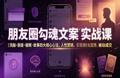 朋友圈勾魂文案实战课｜洗脑·悬疑·催眠·故事四大核心心法，吃透人性营销，实现朋友圈不销而售被动成交