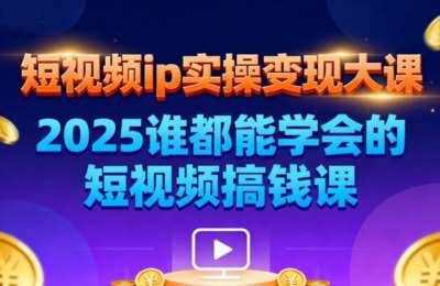 短视频ip实操变现大课，广州站线下课，2025谁都能学会的短视频搞钱课