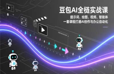豆包AI全栈实战课：提示词、绘图、视频、智能体，一套课程打通AI创作与办公自动化