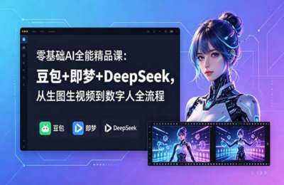 零基础AI全能精品课：豆包+即梦+DeepSeek，从生图生视频到数字人全流程